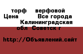 торф    верфовой › Цена ­ 190 - Все города  »    . Калининградская обл.,Советск г.